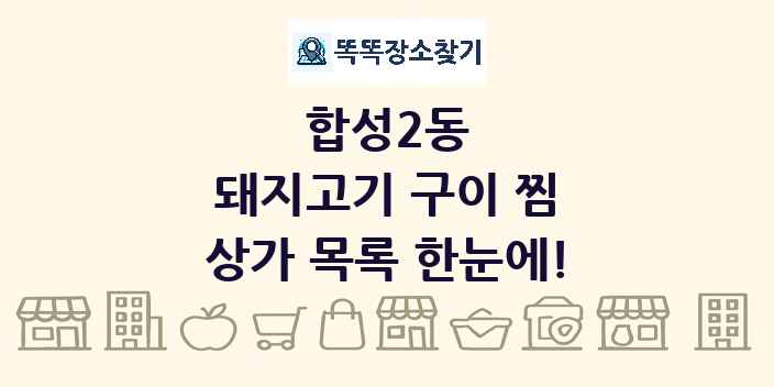 합성2동 돼지고기 구이 찜 상가 목록 및 정보