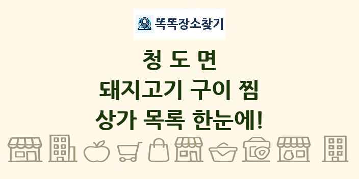 청도면 돼지고기 구이 찜 상가 목록 및 정보