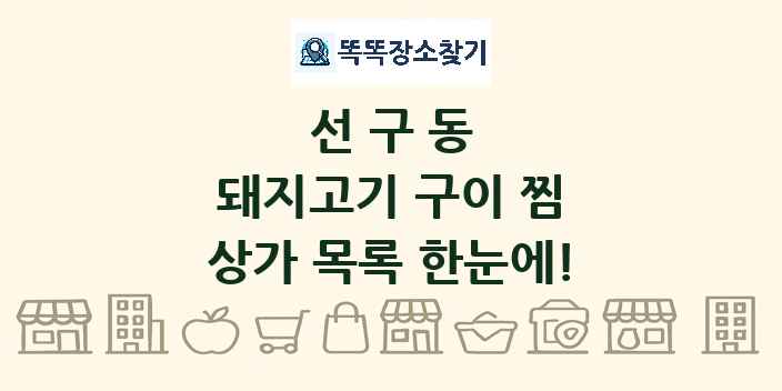 선구동 돼지고기 구이 찜 상가 목록 및 정보