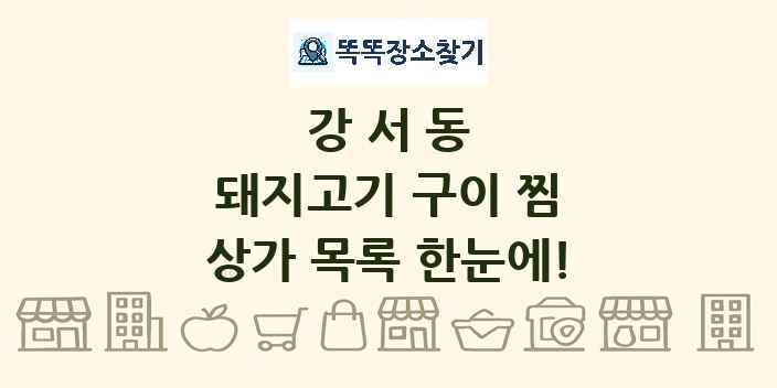 강서동 돼지고기 구이 찜 상가 목록 및 정보