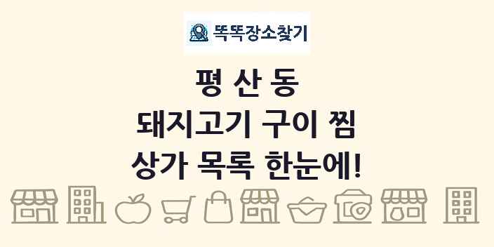 평산동 돼지고기 구이 찜 상가 목록 및 정보