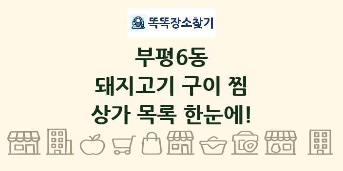 부평6동 돼지고기 구이 찜 상가 목록 및 정보
