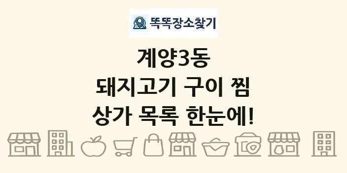 계양3동 돼지고기 구이 찜 상가 목록 및 정보
