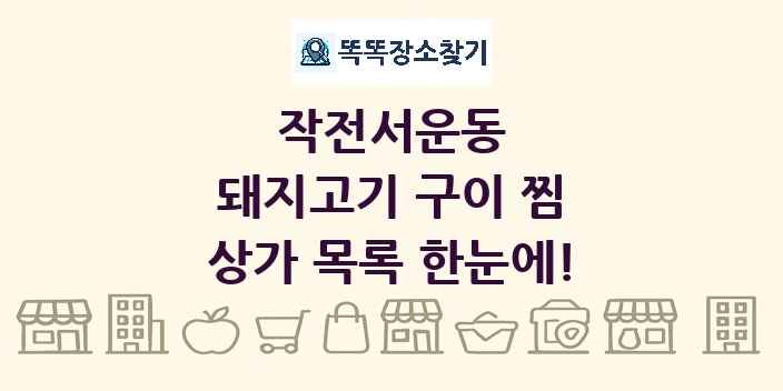 작전서운동 돼지고기 구이 찜 상가 목록 및 정보