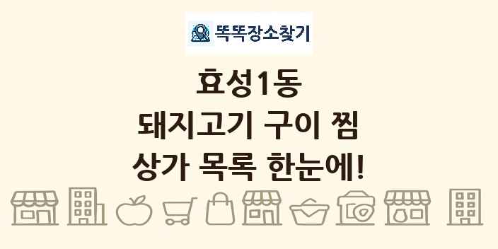 효성1동 돼지고기 구이 찜 상가 목록 및 정보