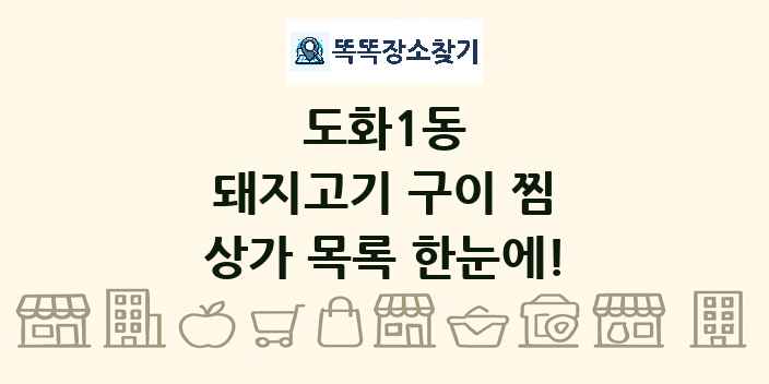 도화1동 돼지고기 구이 찜 상가 목록 및 정보