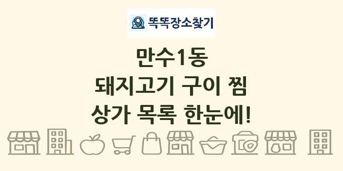 만수1동 돼지고기 구이 찜 상가 목록 및 정보