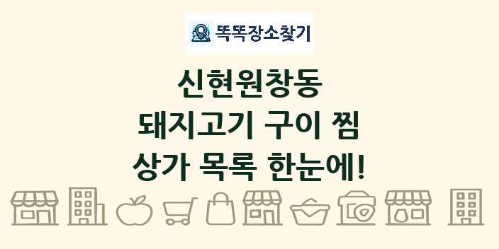 신현원창동 돼지고기 구이 찜 상가 목록 및 정보