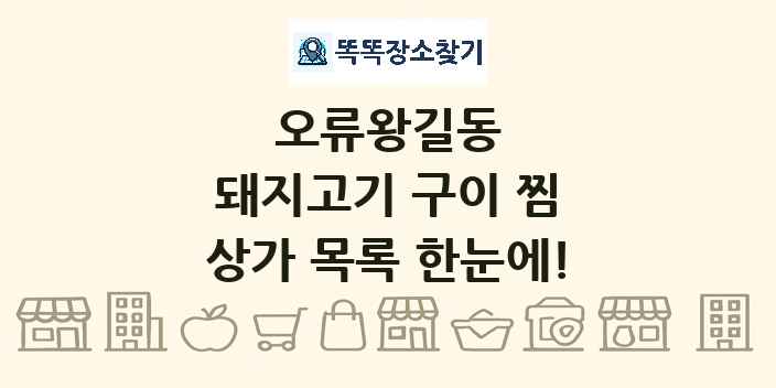 오류왕길동 돼지고기 구이 찜 상가 목록 및 정보