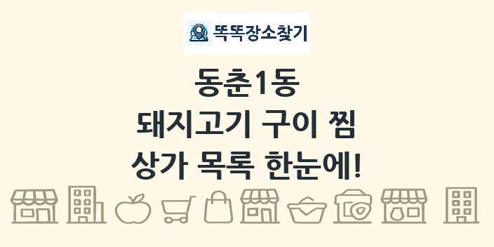 동춘1동 돼지고기 구이 찜 상가 목록 및 정보