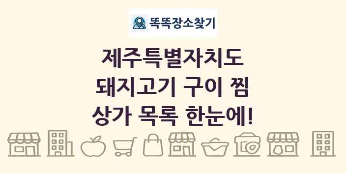 제주특별자치도 돼지고기 구이 찜 상가 목록 및 정보