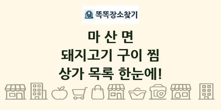 마산면 돼지고기 구이 찜 상가 목록 및 정보