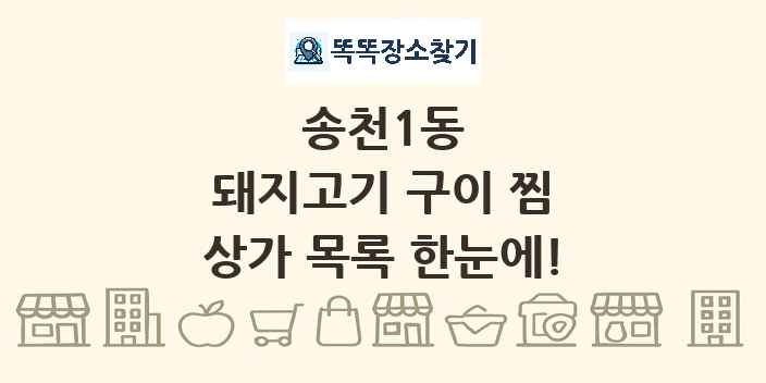 송천1동 돼지고기 구이 찜 상가 목록 및 정보