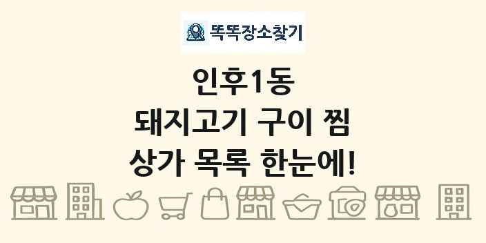 인후1동 돼지고기 구이 찜 상가 목록 및 정보