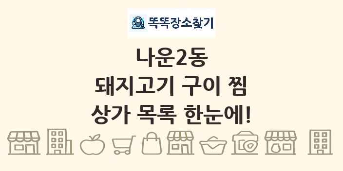 나운2동 돼지고기 구이 찜 상가 목록 및 정보