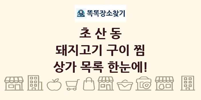 초산동 돼지고기 구이 찜 상가 목록 및 정보