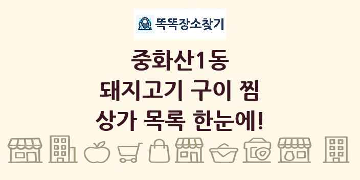 중화산1동 돼지고기 구이 찜 상가 목록 및 정보