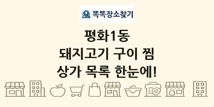 평화1동 돼지고기 구이 찜 상가 목록 및 정보
