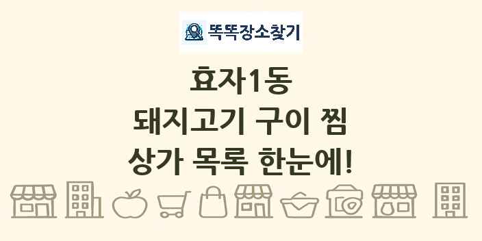 효자1동 돼지고기 구이 찜 상가 목록 및 정보
