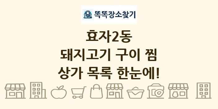 효자2동 돼지고기 구이 찜 상가 목록 및 정보