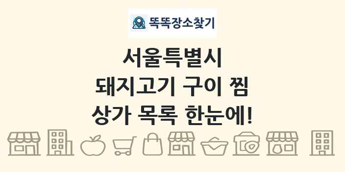 서울특별시 돼지고기 구이 찜 상가 목록 및 정보