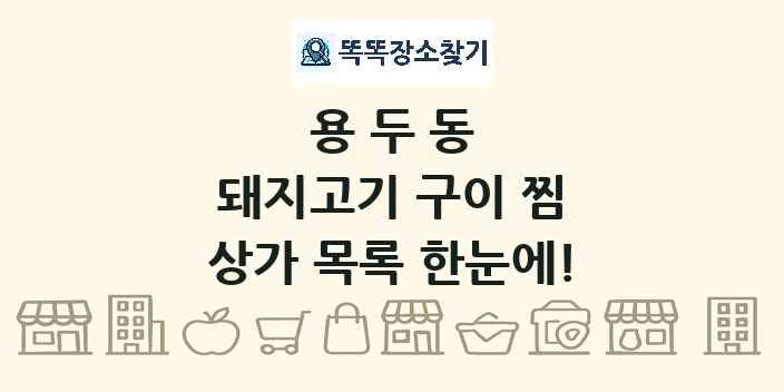 용두동 돼지고기 구이 찜 상가 목록 및 정보