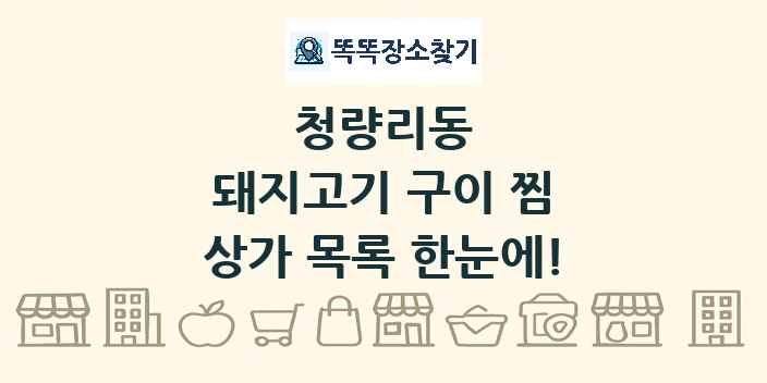 청량리동 돼지고기 구이 찜 상가 목록 및 정보
