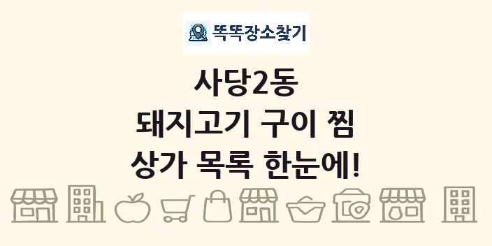 사당2동 돼지고기 구이 찜 상가 목록 및 정보