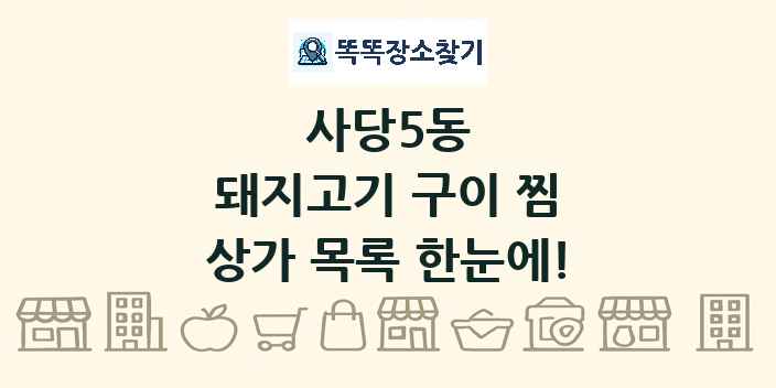사당5동 돼지고기 구이 찜 상가 목록 및 정보