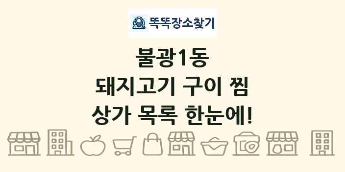 불광1동 돼지고기 구이 찜 상가 목록 및 정보