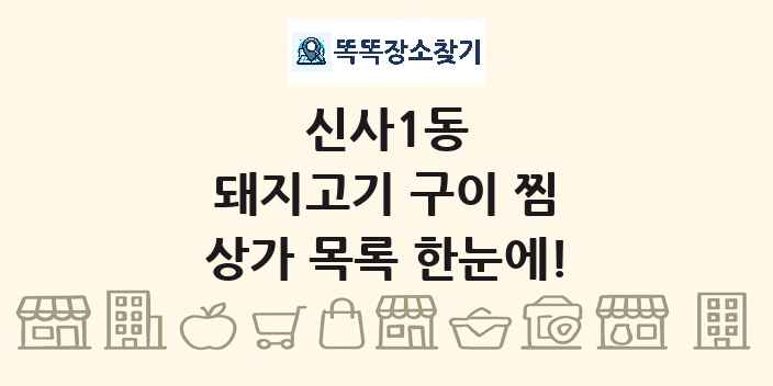 신사1동 돼지고기 구이 찜 상가 목록 및 정보