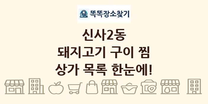 신사2동 돼지고기 구이 찜 상가 목록 및 정보