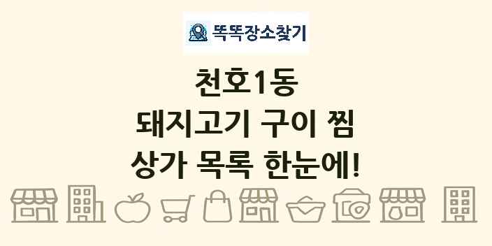 천호1동 돼지고기 구이 찜 상가 목록 및 정보
