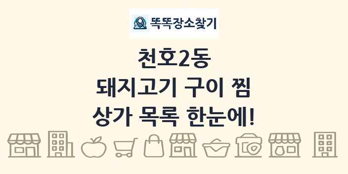 천호2동 돼지고기 구이 찜 상가 목록 및 정보