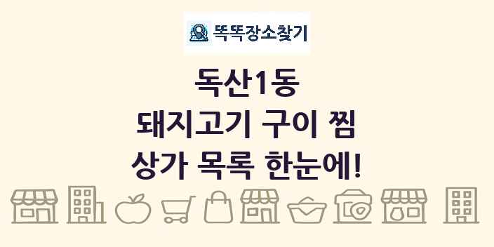독산1동 돼지고기 구이 찜 상가 목록 및 정보