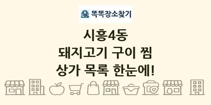 시흥4동 돼지고기 구이 찜 상가 목록 및 정보
