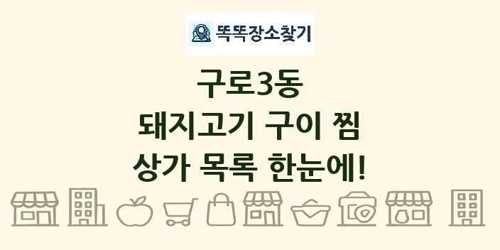 구로3동 돼지고기 구이 찜 상가 목록 및 정보