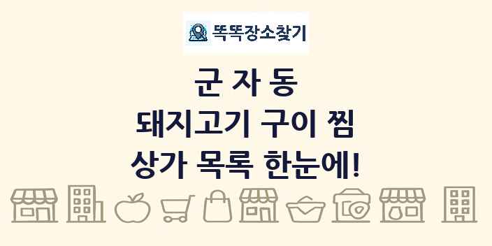 군자동 돼지고기 구이 찜 상가 목록 및 정보