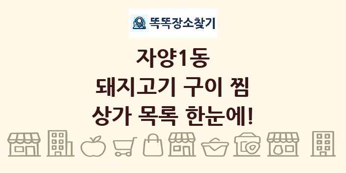 자양1동 돼지고기 구이 찜 상가 목록 및 정보