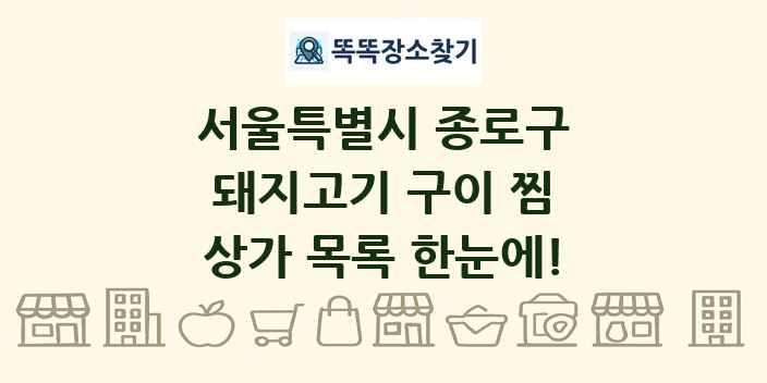 서울특별시 종로구 돼지고기 구이 찜 상가 목록 및 정보