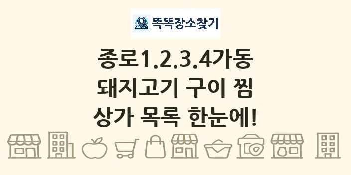 종로1.2.3.4가동 돼지고기 구이 찜 상가 목록 및 정보