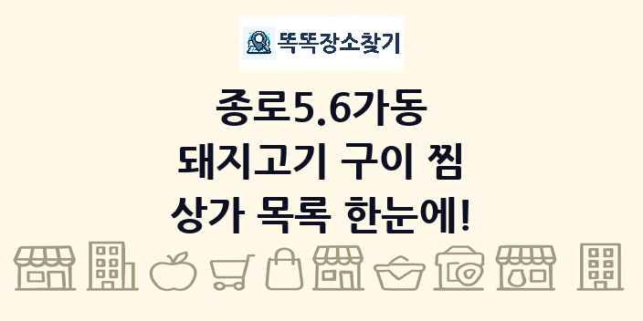종로5.6가동 돼지고기 구이 찜 상가 목록 및 정보