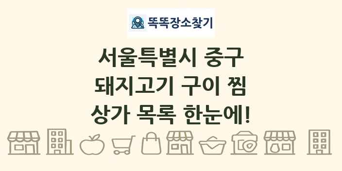 서울특별시 중구 돼지고기 구이 찜 상가 목록 및 정보