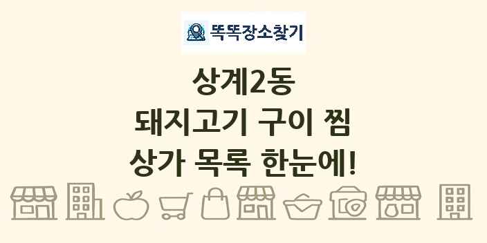 상계2동 돼지고기 구이 찜 상가 목록 및 정보