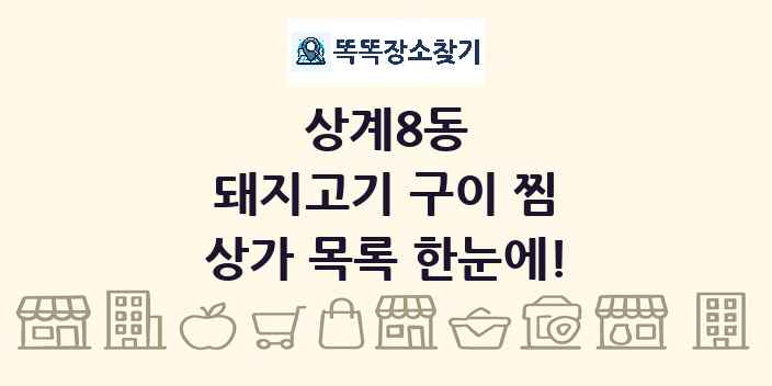 상계8동 돼지고기 구이 찜 상가 목록 및 정보