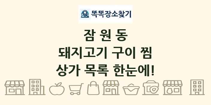 잠원동 돼지고기 구이 찜 상가 목록 및 정보