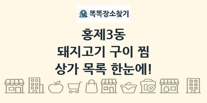 홍제3동 돼지고기 구이 찜 상가 목록 및 정보