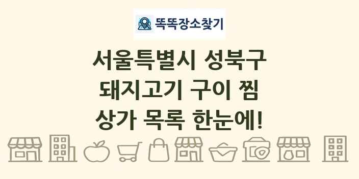서울특별시 성북구 돼지고기 구이 찜 상가 목록 및 정보
