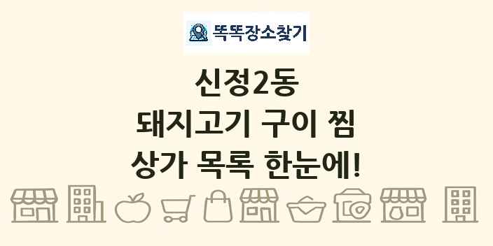 신정2동 돼지고기 구이 찜 상가 목록 및 정보