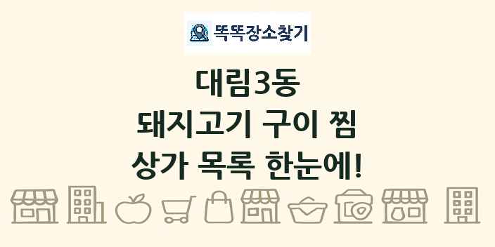 대림3동 돼지고기 구이 찜 상가 목록 및 정보